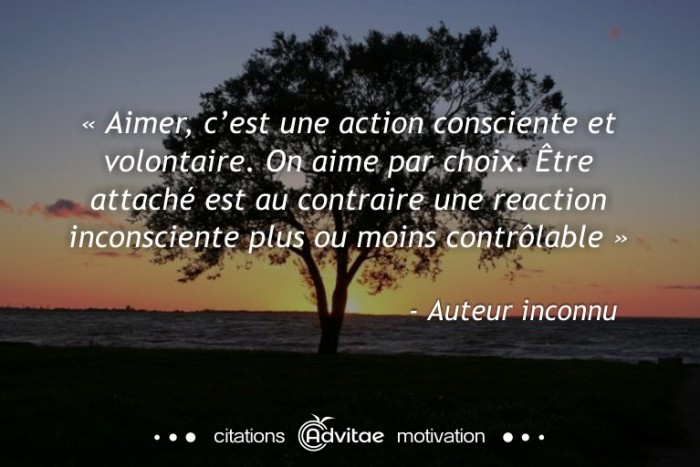 Aimer, cest une action volontaire. �tre attach� est une r�action incontr�l�e