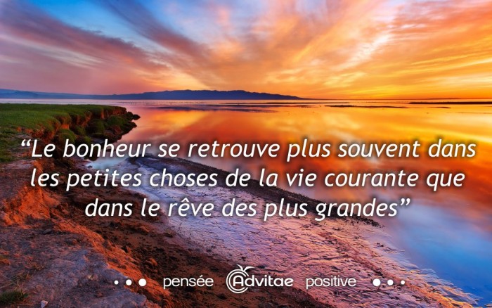 Le bonheur se retrouve plus souvent dans les petites choses de la vie courante que dans le r�ve des plus grandes
