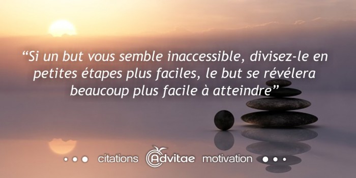 Si un but vous semble inaccessible, divisez-le en petites �tapes plus faciles