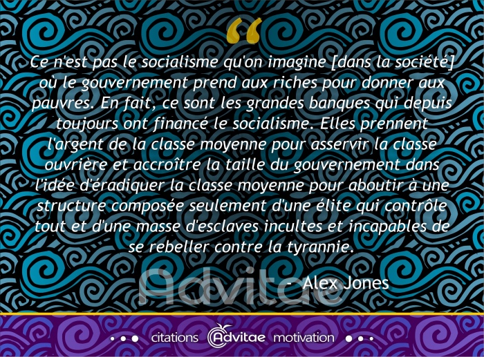 Le socialisme n'est pas ce qu'on pense mais un syst�me o� les banques prennent � la classe moyenne pour la soumettre � un �tat contr�l�