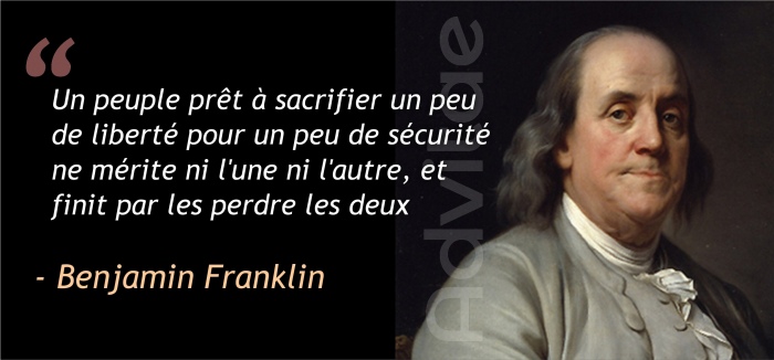 Un peuple pr�t � sacrifier un peu de libert� pour un peu de s�curit� ne m�rite ni l'une ni l'autre, et finit par les perdre les deux
