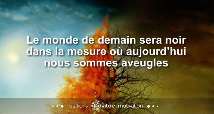 Le monde demain sera noir dans la mesure o� aujourd�hui nous sommes aveugles