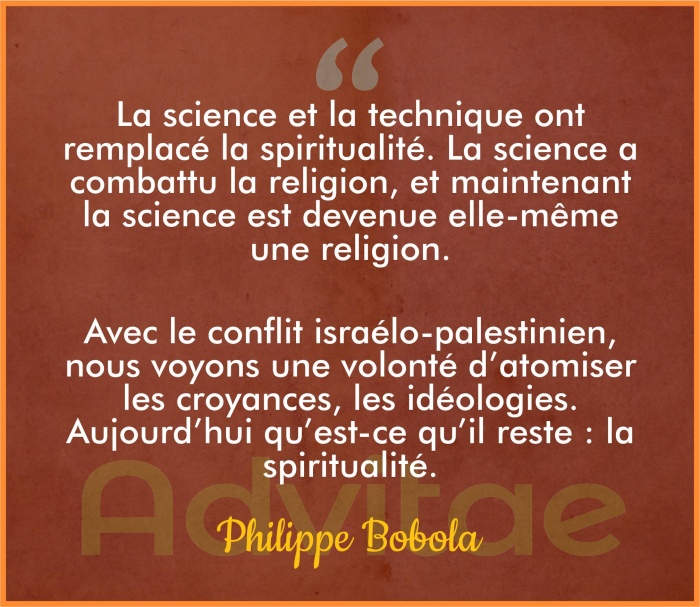 Bobola : La science a remplac� la spiritualit�. La science a combattu la religion, et maintenant la science est devenue elle-m�me une religion