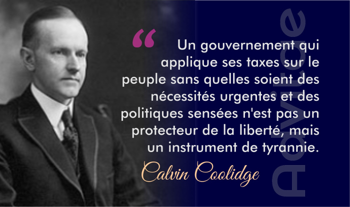 COOLIDGE: Un gouvernement qui use de taxes sur le peuple sans quelles soient des nécessités urgentes est un instrument de tyrannie.