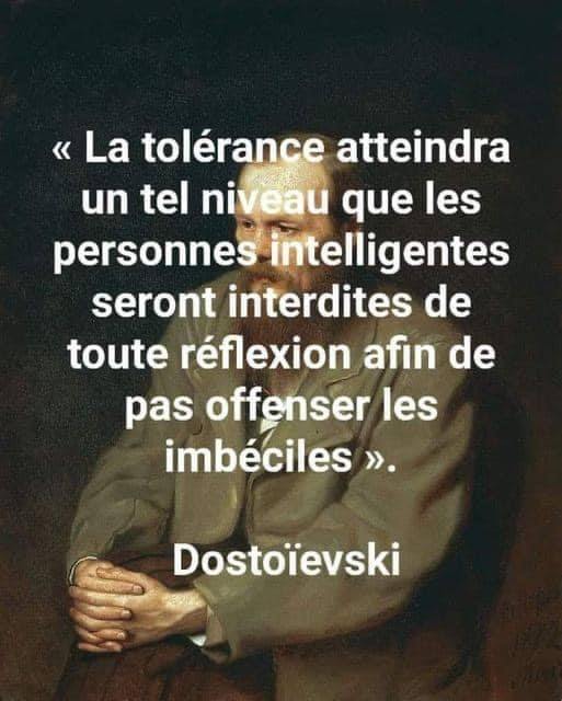 La tol�rance atteindra un tel niveau que les personnes intelligentes seront interdites de toute r�flexion afin de ne pas offenser les imb�ciles.