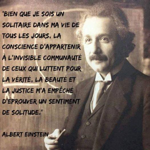 Einstein : la conscience d'appartenir � l'invisible communaut� des chercheurs de v�rit�, de beaut� et de justice m'a prot�g� de la solitude