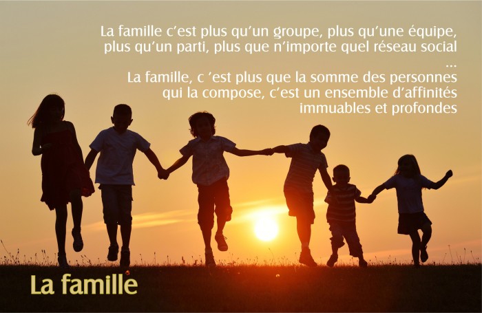 La famille, c �est plus qu'un groupe de personnes, c�est un ensemble d�affinit�s profondes