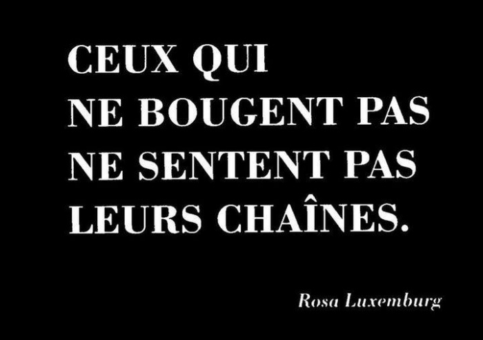 Ceux qui ne bougent pas, ne ressentent pas leurs chaines.