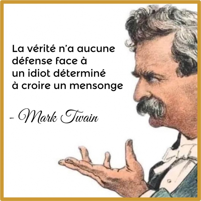 La v�rit� n�a aucune  d�fense face � un idiot d�termin�e � croire un mensonge 