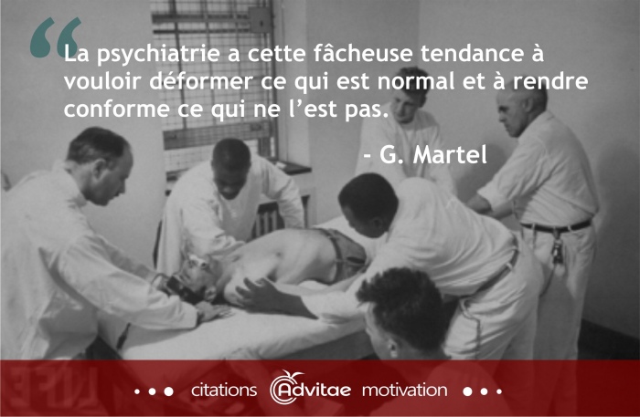 La psychiatrie d�forme ce qui est normal et rend conforme l'anomalit�