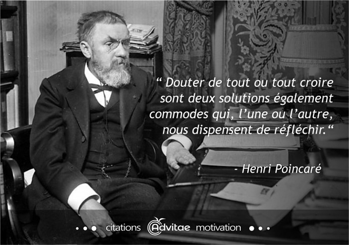 Douter de tout ou tout croire sont deux solutions commodes qui nous dispensent de r�fl�chir