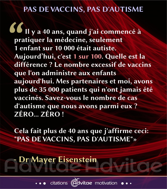 Vaccins: En 40 ans de pratique, j'ai pu observer que les enfants non-vaccin�s non pas l'autisme. Pas de vaccins, pas d'autisme