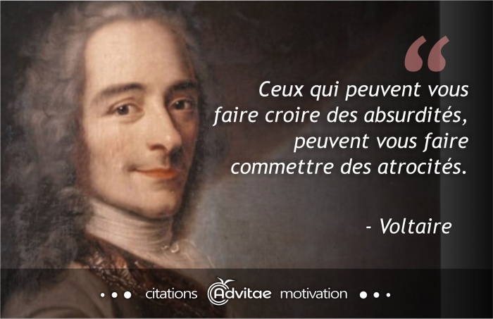 Ceux qui peuvent vous faire croire des absurdit�s, peuvent vous faire commettre des atrocit�s