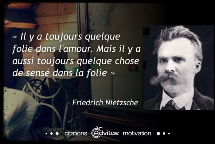 Il y a toujours quelque folie dans l'amour et quelque chose de sens� dans la folie