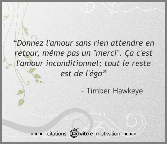 Donnez l'amour sans rien attendre en retour, les reste c'est de l'�go.