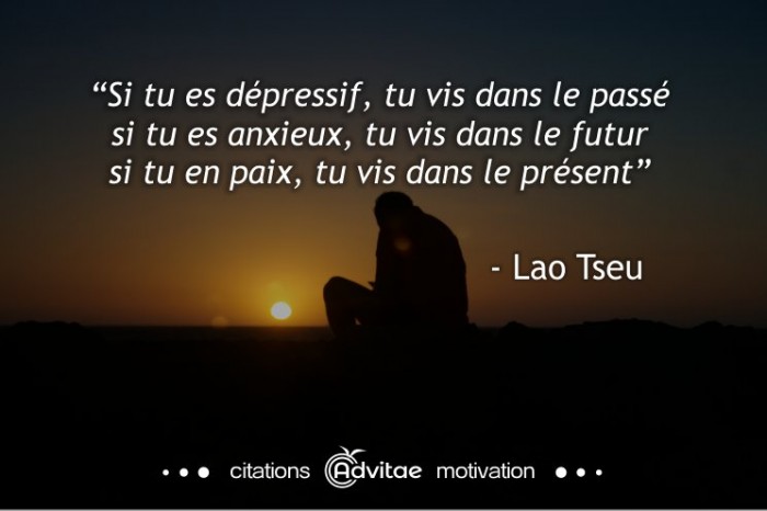 Vis dans le pr�sent et non le pass� ou le futur. Lao Tseu