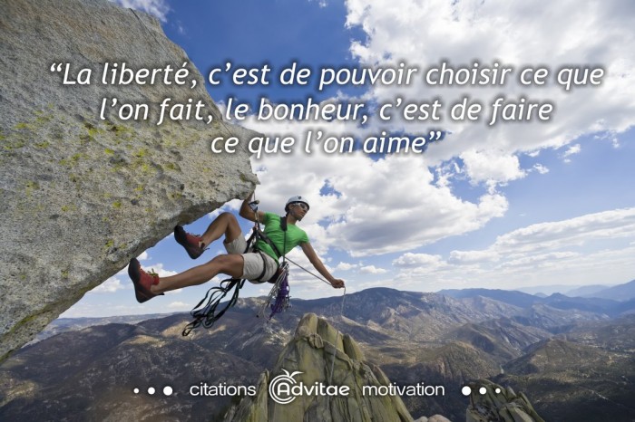 La libert�, c�est choisir ce que l�on fait, le bonheur, faire ce que l�on aime
