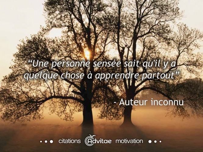 Une personne sens�e sait qu'il y a quelque chose � apprendre partout