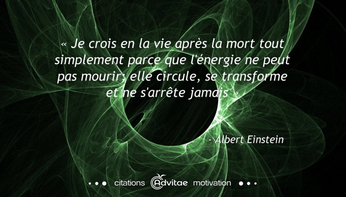 Je crois en la vie apr�s la mort parce que l'�nergie ne peut pas mourir